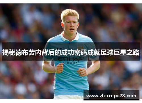 揭秘德布劳内背后的成功密码成就足球巨星之路 揭秘德布劳内背后的成功密码成就足球巨星之路