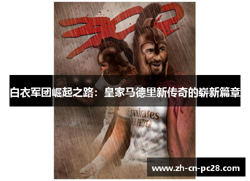白衣军团崛起之路:皇家马德里新传奇的崭新篇章 白衣军团崛起之路:皇家马德里新传奇的崭新篇章
