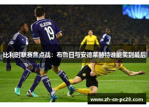 比利时联赛焦点战：布鲁日与安德莱赫特谁能笑到最后