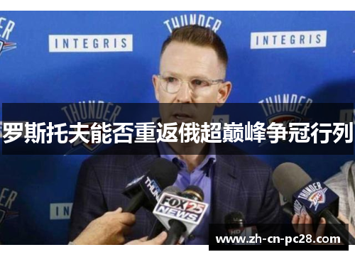 罗斯托夫能否重返俄超巅峰争冠行列 罗斯托夫能否重返俄超巅峰争冠行列