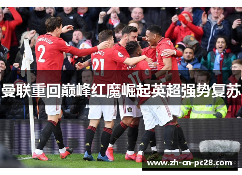 曼联重回巅峰红魔崛起英超强势复苏 曼联重回巅峰红魔崛起英超强势复苏
