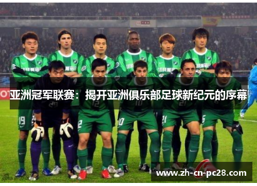 亚洲冠军联赛:揭开亚洲俱乐部足球新纪元的序幕 亚洲冠军联赛:揭开亚洲俱乐部足球新纪元的序幕