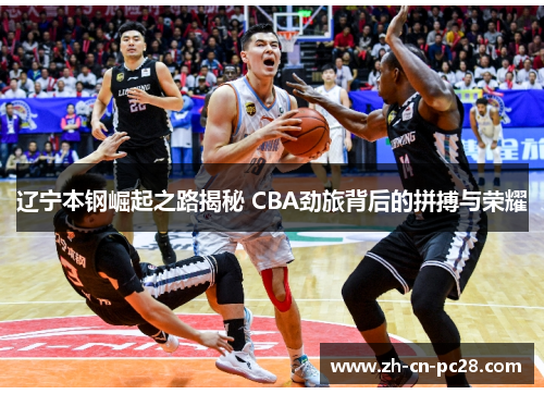 辽宁本钢崛起之路揭秘 CBA劲旅背后的拼搏与荣耀
