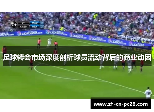 足球转会市场深度剖析球员流动背后的商业动因 足球转会市场深度剖析球员流动背后的商业动因