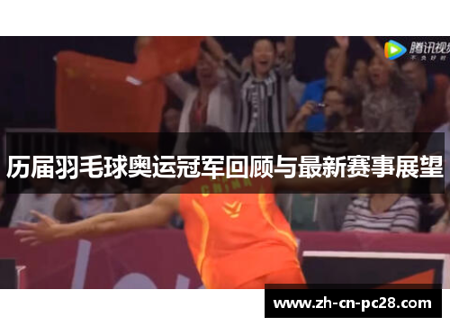 历届羽毛球奥运冠军回顾与最新赛事展望